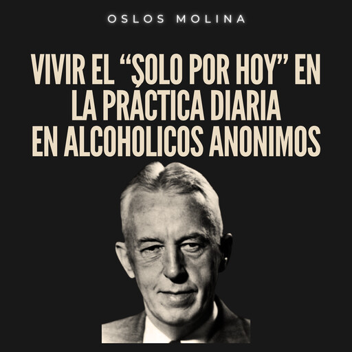 Vivir el “solo por hoy” en la práctica diaria en Alcohólicos Anónimos, Oslos Molina