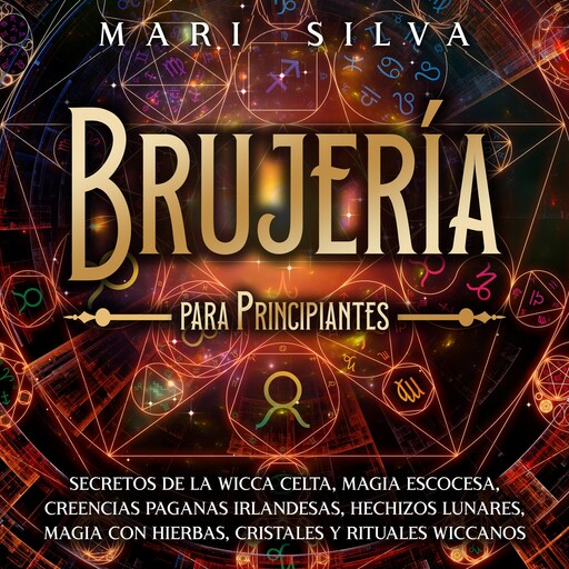 Brujería para principiantes: Secretos de la wicca celta, magia escocesa, creencias paganas irlandesas, hechizos lunares, magia con hierbas, cristales y rituales wiccanos, Mari Silva