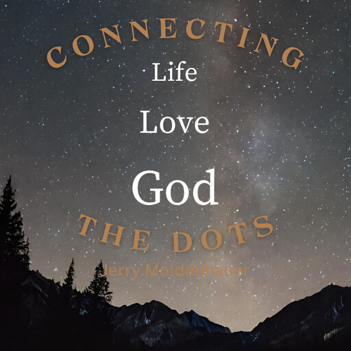 Connecting the Dots: Life, Love, God, Jerry Moldenhauer