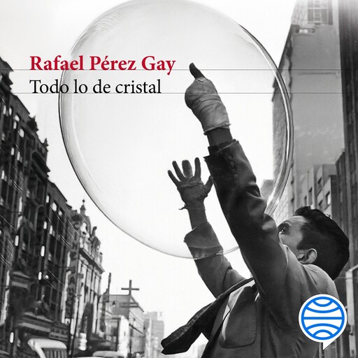 Todo lo de cristal, Rafael Pérez Gay