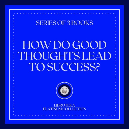 HOW DO GOOD THOUGHTS LEAD TO SUCCESS? (SERIES OF 3 BOOKS), LIBROTEKA