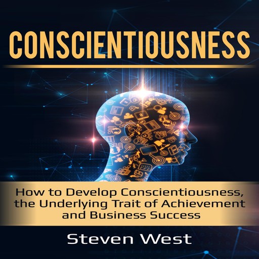 Conscientiousness: How to Develop Conscientiousness, the Underlying Trait of Achievement and Business Success, Steven West