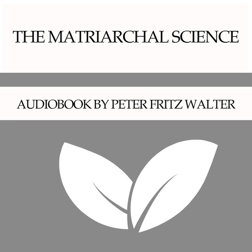 The Matriarchal Science, Peter Fritz Walter