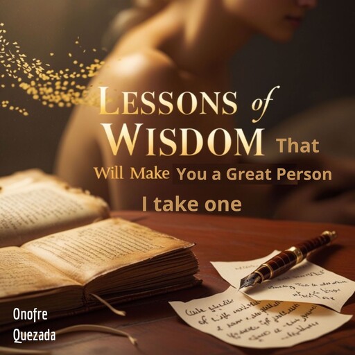 lessons of wisdom that will make you a great person I take one, Onofre Quezada