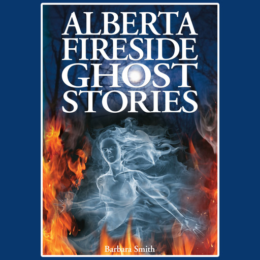 Alberta Fireside Ghost Stories (Unabridged), Barbara Smith
