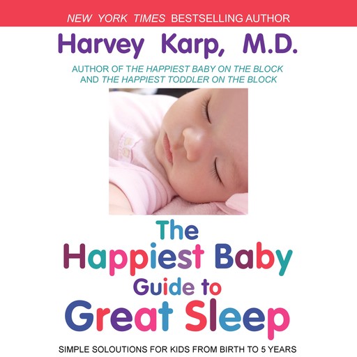 The Happiest Baby Guide to Great Sleep: Simple Solutions for Kids from Birth to 5 Years, Harvey Karp