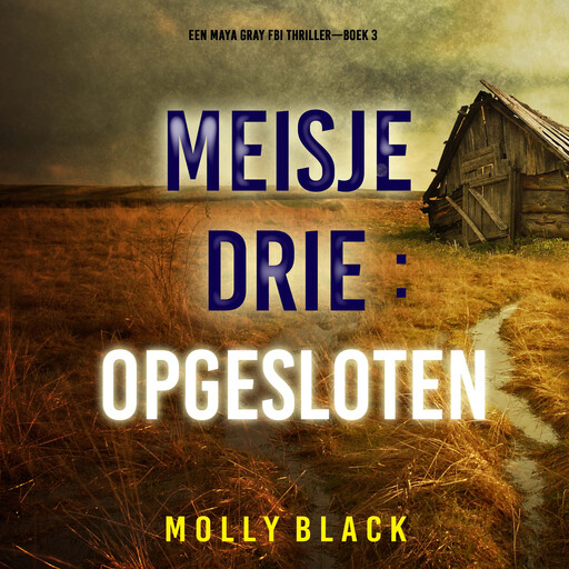 Meisje Drie: Opgesloten (Een Maya Gray FBI Thriller—Boek 3), Molly Black