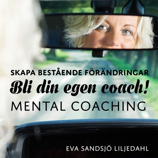 Skapa bestående förändringar - Bli din egen coach! Mental coachingskiva, Eva Sandsjö Liljedahl