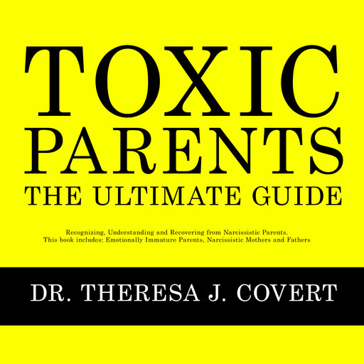 Toxic Parents - The Ultimate Guide, Theresa J. Covert