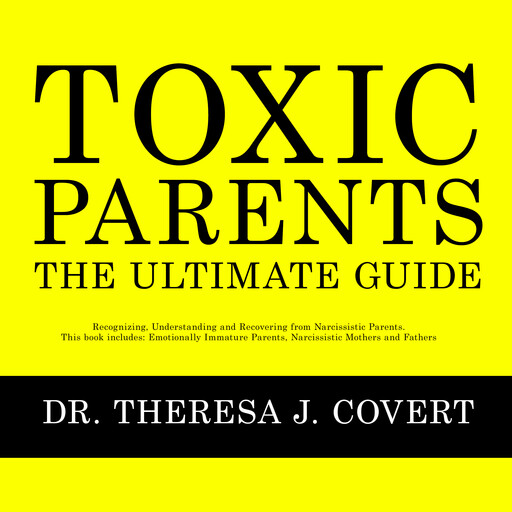 Toxic Parents - The Ultimate Guide, Theresa J. Covert