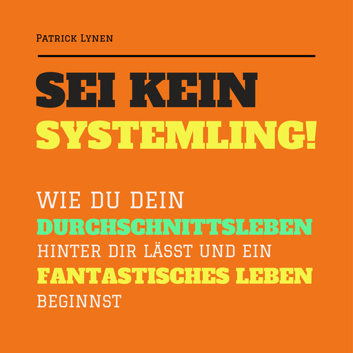 Sei kein Systemling! Ändere Dein Denken, ändere Dein Leben, Patrick Lynen