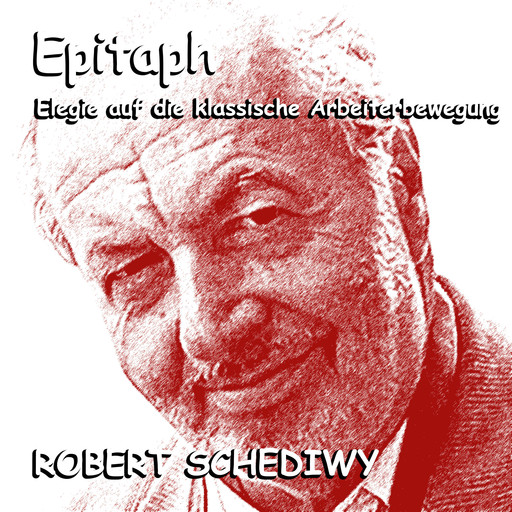 Epitaph (Elegie auf die klassische Arbeiterbewegung), Robert Schediwy