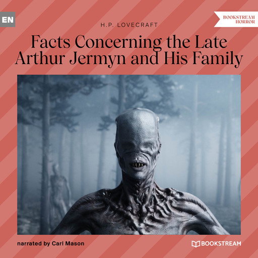 Facts Concerning the Late Arthur Jermyn and His Family (Unabridged), Howard Lovecraft