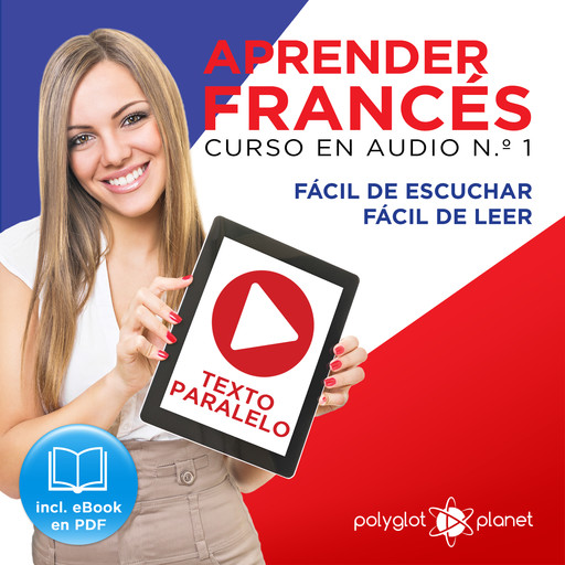 Aprender Francés - Texto Paralelo - Fácil de Leer - Fácil de Escuchar: Curso en Audio, No. 1 [Learn French - Audio Course No. 1]: Lectura Fácil en Francés, Polyglot Planet