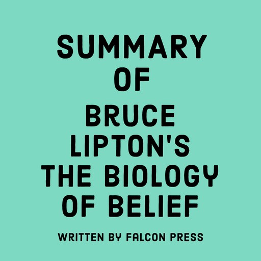 Summary of Bruce Lipton's The Biology of Belief, Falcon Press