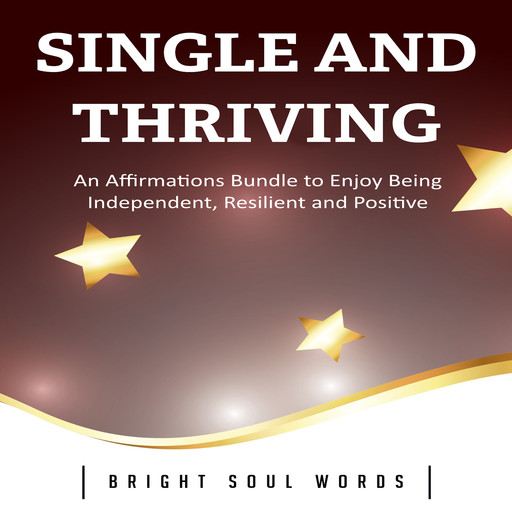 Single and Thriving: An Affirmations Bundle to Enjoy Being Independent, Resilient and Positive, Bright Soul Words