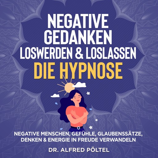 Negative Gedanken loswerden & loslassen - die Hypnose, Alfred Pöltel