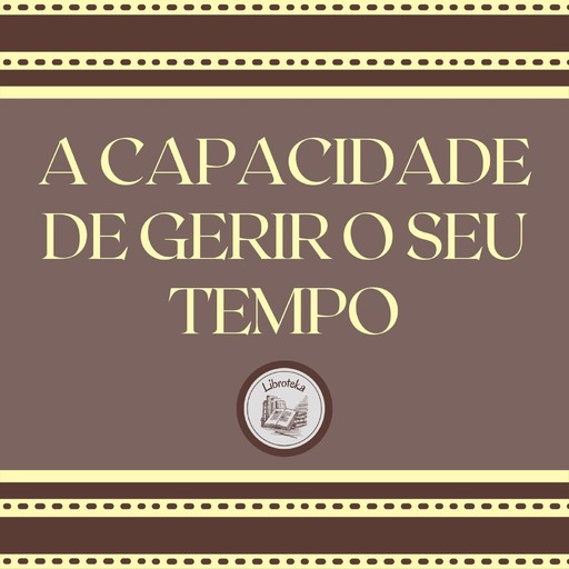 A Capacidade de Gerir o Seu Tempo, LIBROTEKA