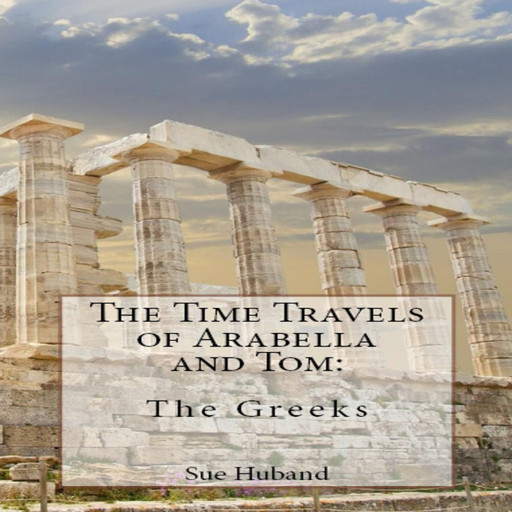 The Time Travels of Arabella and Tom: The Greeks, Sue Huband