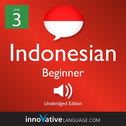 Learn Indonesian - Level 3: Beginner Indonesian, Volume 1, Innovative Language Learning