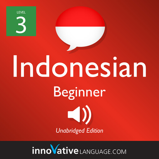 Learn Indonesian - Level 3: Beginner Indonesian, Volume 1, Innovative Language Learning, IndonesianPod101.com