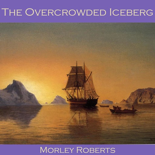 The Overcrowded Iceberg, Morley Roberts