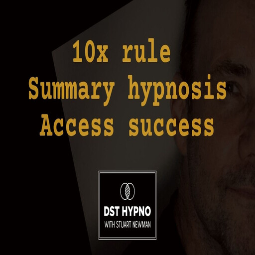 10x rule summary hypnosis access success - A guided meditation - DST Hypno with Stu Newman, Stuart Newman