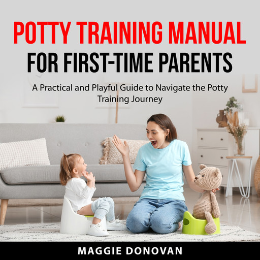Potty Training Manual for First-Time Parents, Maggie Donovan