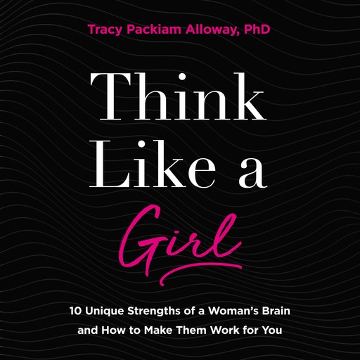 Think Like a Girl, Tracy Packiam Alloway Ph. D