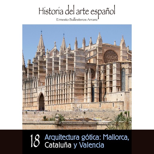 Arquitectura gótica: Mallorca, Cataluña y Valencia, Ernesto Ballesteros Arranz