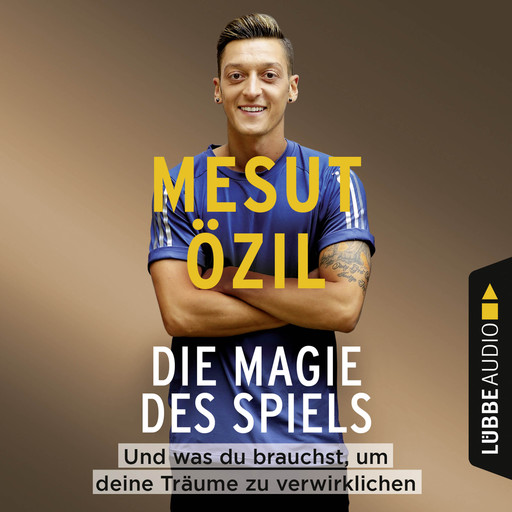 Die Magie des Spiels - Und was du brauchst, um deine Träume zu verwirklichen (Gekürzt), Mesut Özil