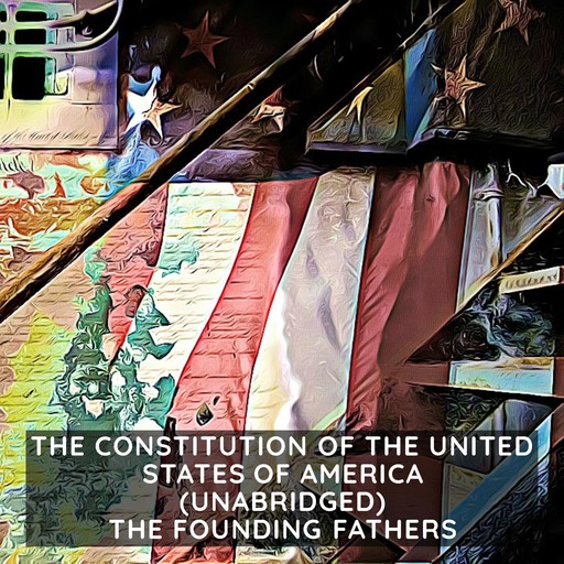 The Constitution of The United States of America (Unabridged), The Founding Fathers