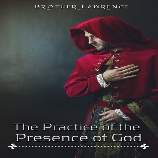 The Practice of the Presence of God (Unabridged), Brother Lawrence