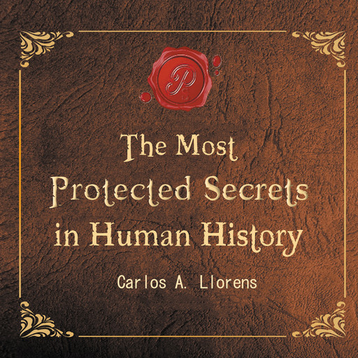 The Most Protected Secrets In Human History, Carlos A. Llorens