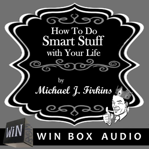How To Do Smart Stuff With Your Life, Michael J. Firkins