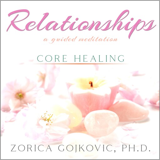 Relationships, Core Healing, Zorica Gojkovic Ph.D.