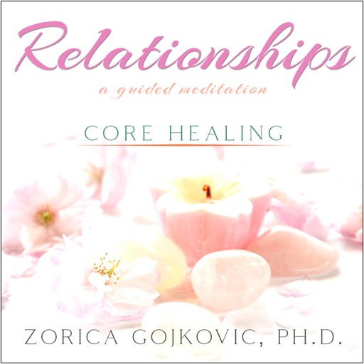 Relationships, Core Healing, Ph.D., Zorica Gojkovic
