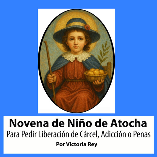Novena De Niño De Atocha Para Pedir Liberación de Cárcel, Adicción o Penas, Victoria Rey