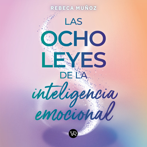 Las ocho leyes de la inteligencia emocional (Completo), Rebeca Muñoz Cornejo