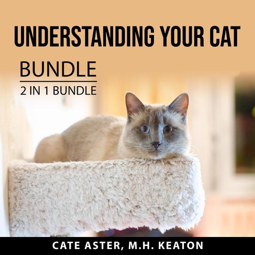 Understanding Your Cat Bundle, 2 in 1 Bundle: Cat Mojo and What Cats Should Eat, Cate Aster, and M.H. Keaton