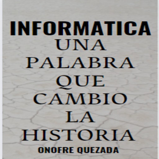 Informática Una Palabra Que Cambio La Historia, OnofreQuezada