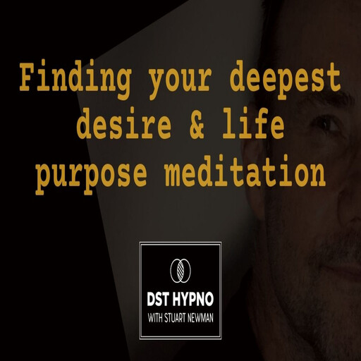 Finding your deepest desire & life purpose meditation - A guided meditation - DST Hypno with Stu Newman, Stuart Newman
