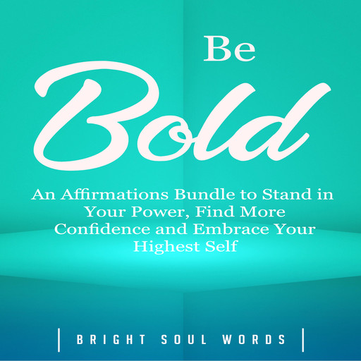 Be Bold: An Affirmations Bundle to Stand in Your Power, Find More Confidence and Embrace Your Highest Self, Bright Soul Words