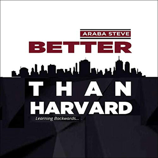 Better than Harvard: Learning backwards, Steve Araba