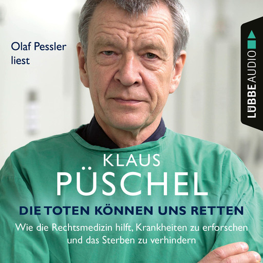 Die Toten können uns retten - Wie die Rechtsmedizin hilft, Krankheiten zu erforschen und das Sterben zu verhindern (Ungekürzt), Klaus Püschel