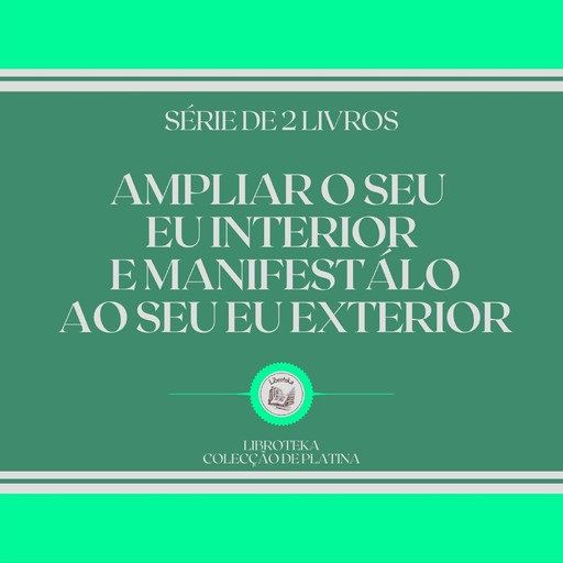 AMPLIAR O SEU EU INTERIOR E MANIFESTÁLO AO SEU EU EXTERIOR (SÉRIE DE 2 LIVROS), LIBROTEKA