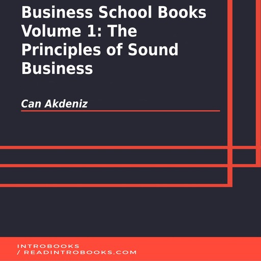 Business School Books Volume 1: The Principles of Sound Business, Can Akdeniz, Introbooks Team