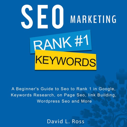 SEO Marketing: A Beginner's Guide to Seo to Rank 1 in Google, Keywords Research, on Page Seo, link Building, Wordpress Seo and More, David L. Ross