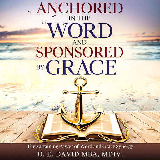 Anchored in The Word and Sponsored by Grace, U.E. David MBA, MDiv.