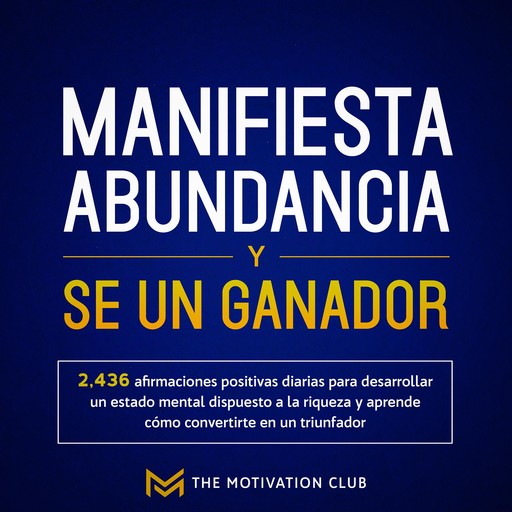 Manifiesta abundancia y se un ganador 2,436 afirmaciones positivas diarias para desarrollar un estado mental dispuesto a la riqueza y aprende cómo convertirte en un triunfador, The Motivation Club